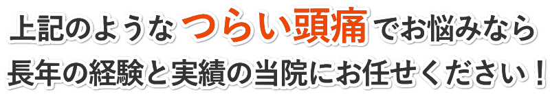 上記のようなつらい頭痛でお悩みなら当院にお任せください